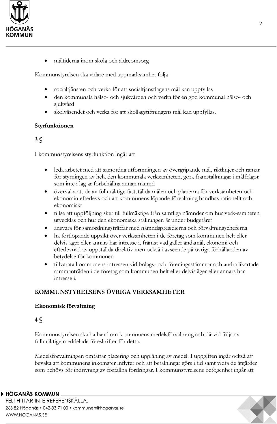 Styrfunktionen 3 I kommunstyrelsens styrfunktion ingår att leda arbetet med att samordna utformningen av övergripande mål, riktlinjer och ramar för styrningen av hela den kommunala verksamheten, göra