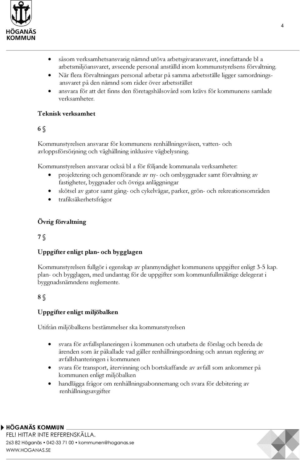 kommunens samlade verksamheter. Teknisk verksamhet 6 Kommunstyrelsen ansvarar för kommunens renhållningsväsen, vatten- och avloppsförsörjning och väghållning inklusive vägbelysning.