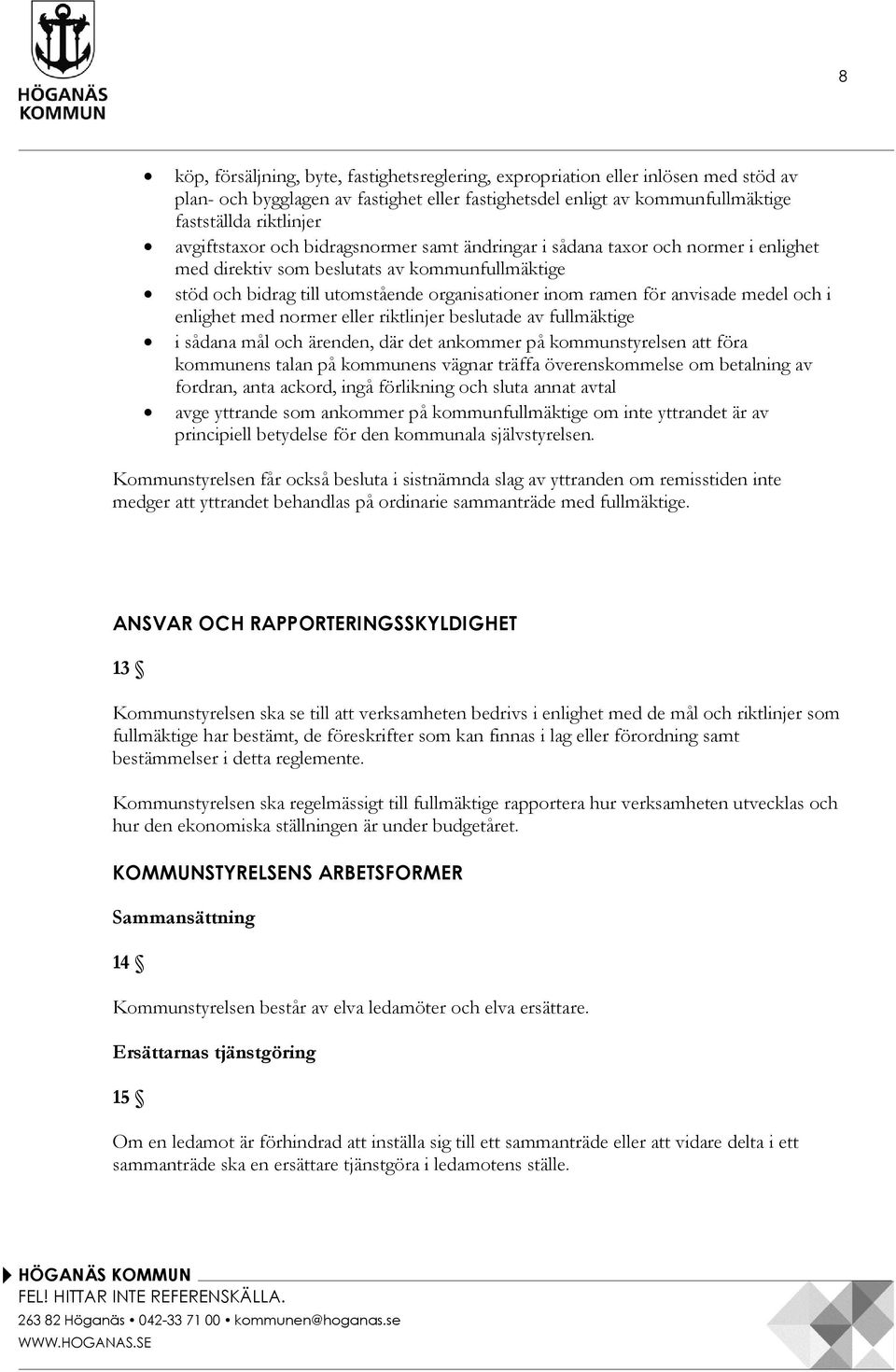 anvisade medel och i enlighet med normer eller riktlinjer beslutade av fullmäktige i sådana mål och ärenden, där det ankommer på kommunstyrelsen att föra kommunens talan på kommunens vägnar träffa