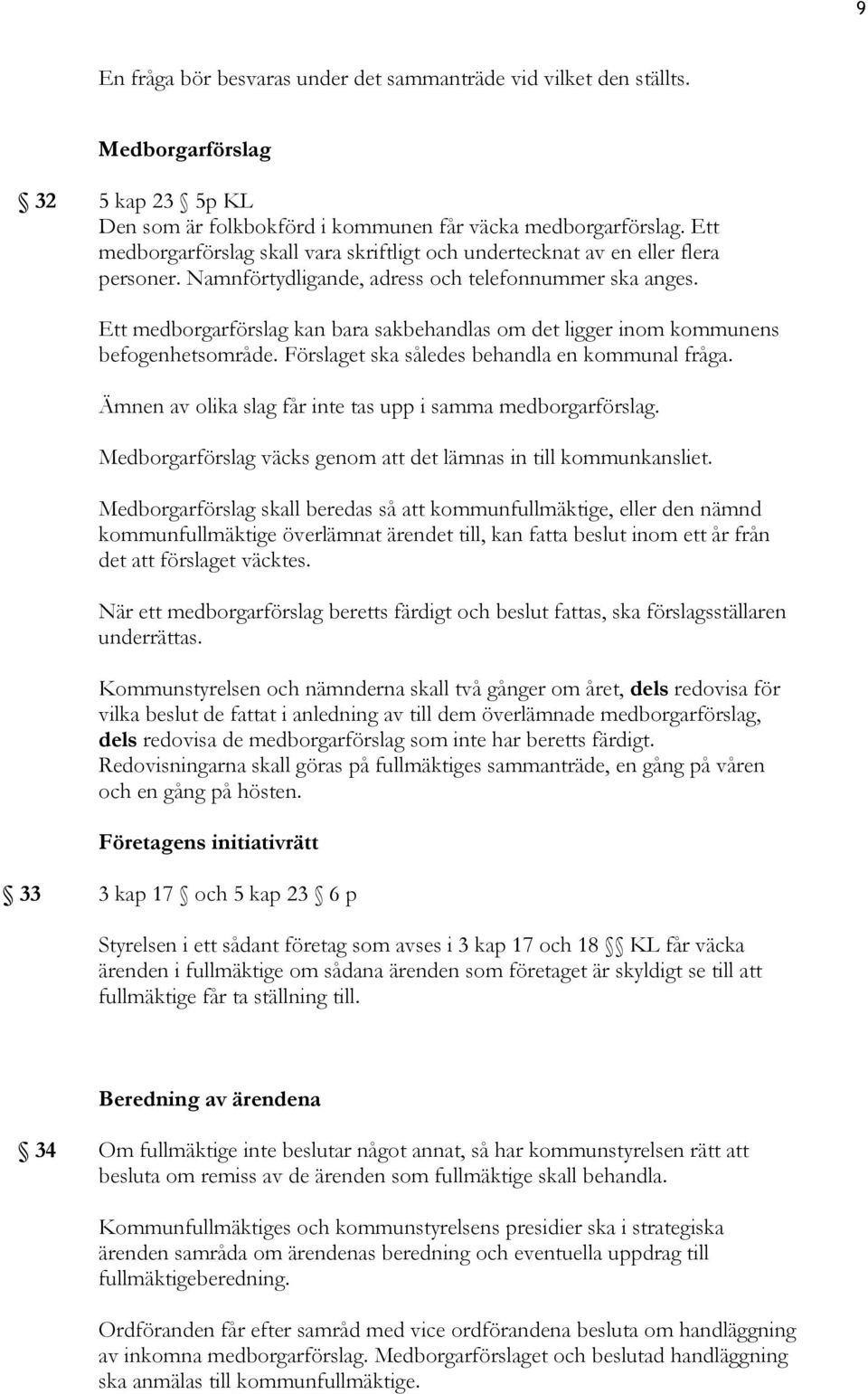 Ett medborgarförslag kan bara sakbehandlas om det ligger inom kommunens befogenhetsområde. Förslaget ska således behandla en kommunal fråga.