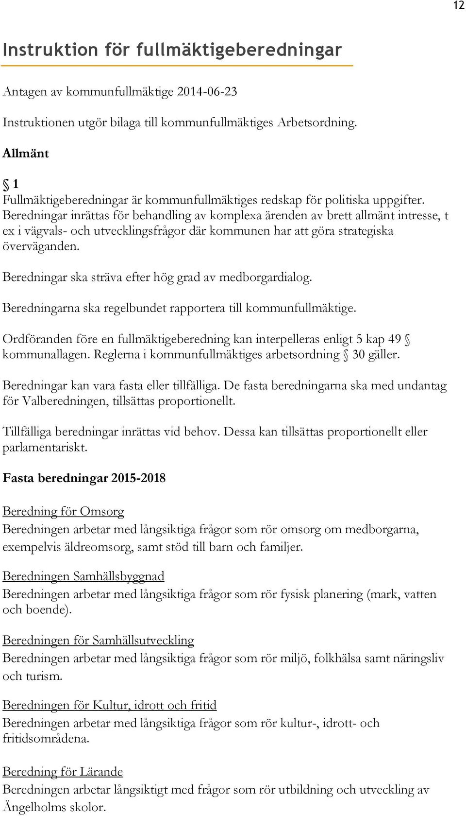 Beredningar inrättas för behandling av komplexa ärenden av brett allmänt intresse, t ex i vägvals- och utvecklingsfrågor där kommunen har att göra strategiska överväganden.