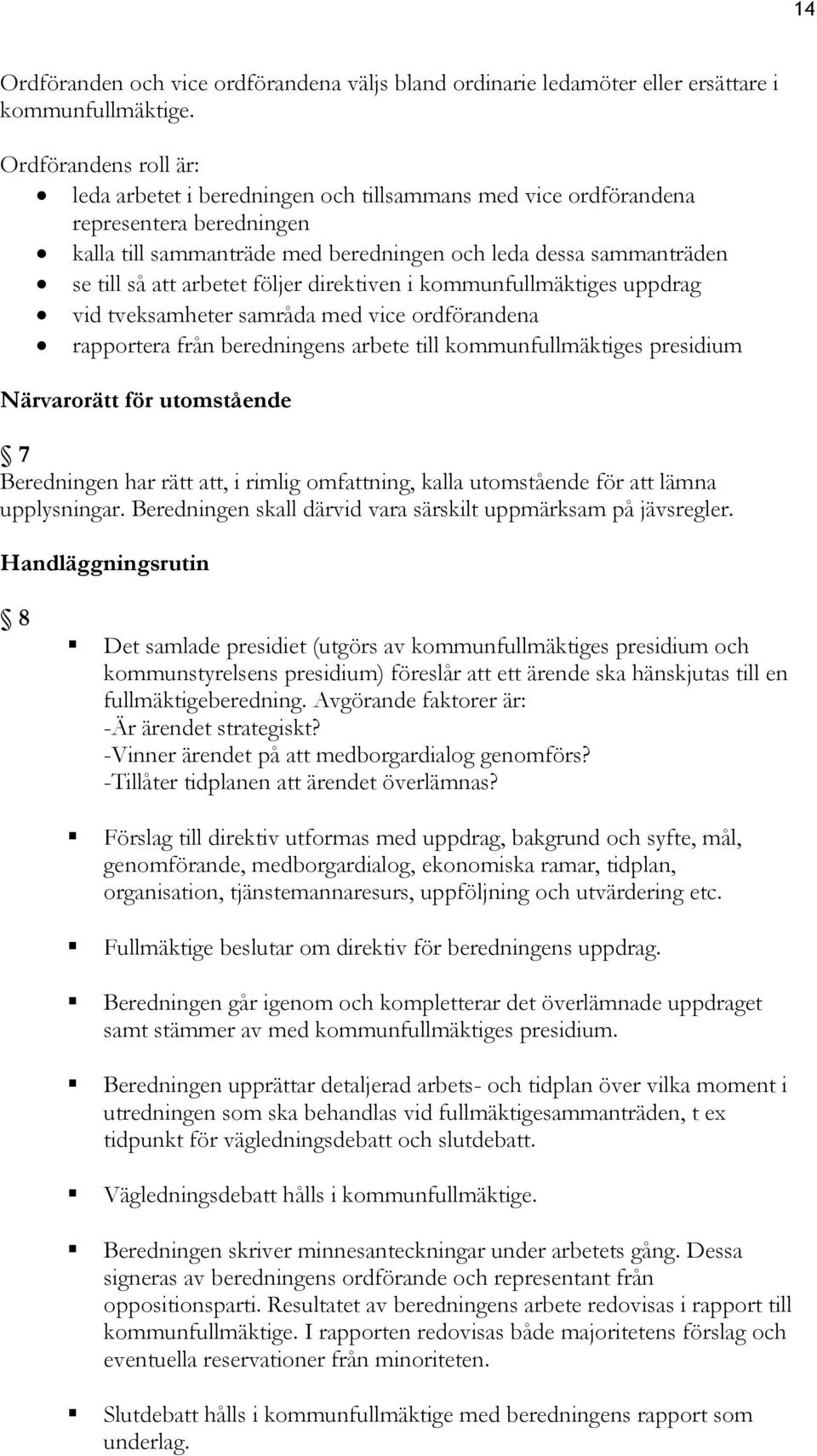 arbetet följer direktiven i kommunfullmäktiges uppdrag vid tveksamheter samråda med vice ordförandena rapportera från beredningens arbete till kommunfullmäktiges presidium Närvarorätt för utomstående