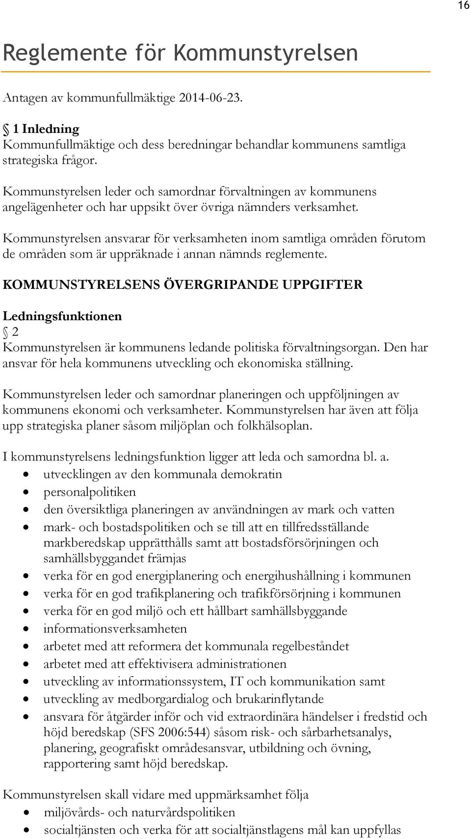 Kommunstyrelsen ansvarar för verksamheten inom samtliga områden förutom de områden som är uppräknade i annan nämnds reglemente.