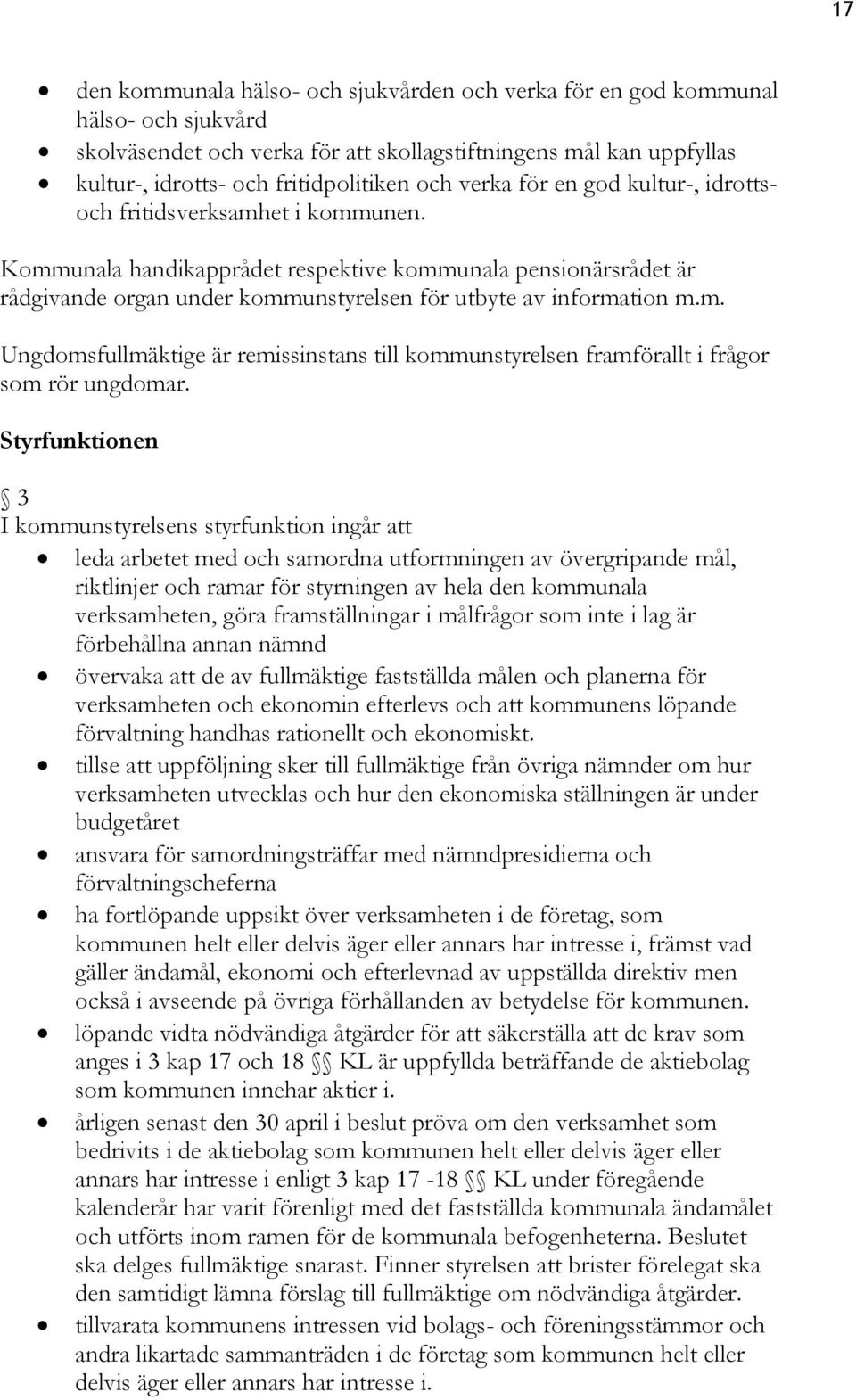 m. Ungdomsfullmäktige är remissinstans till kommunstyrelsen framförallt i frågor som rör ungdomar.