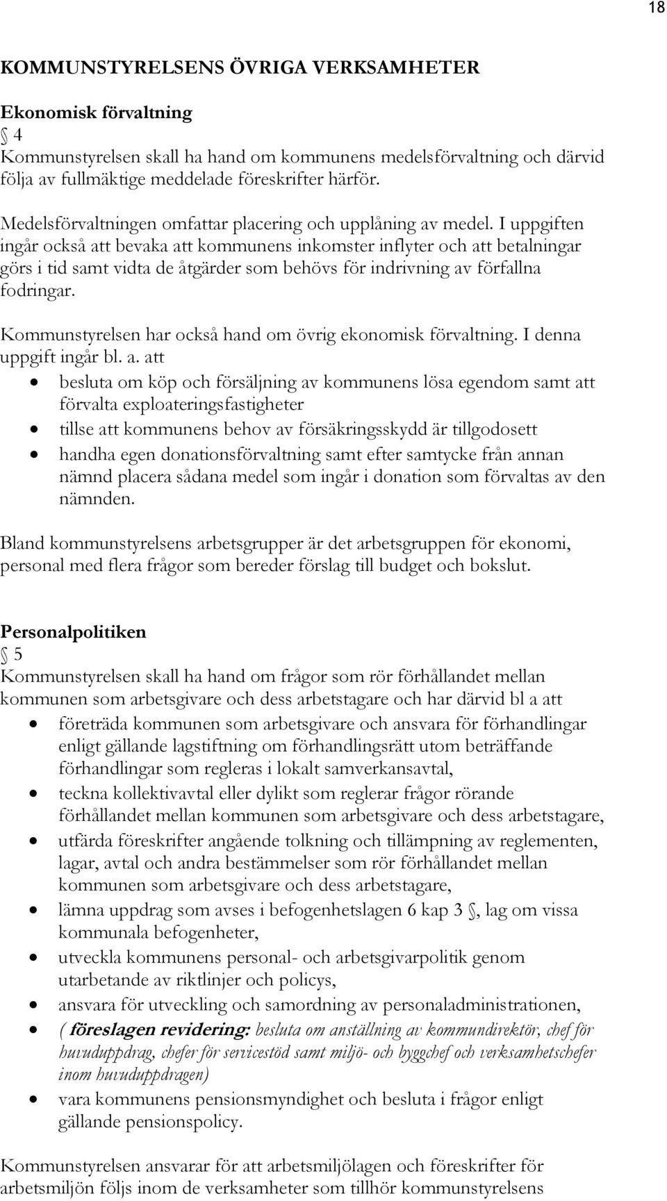 I uppgiften ingår också att bevaka att kommunens inkomster inflyter och att betalningar görs i tid samt vidta de åtgärder som behövs för indrivning av förfallna fodringar.