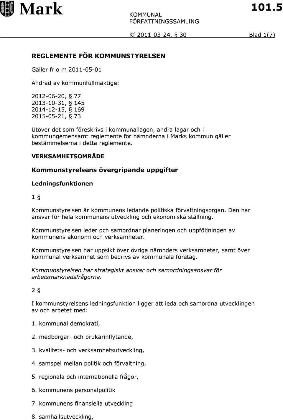 VERKSAMHETSOMRÅDE Kommunstyrelsens övergripande uppgifter Ledningsfunktionen 1 Kommunstyrelsen är kommunens ledande politiska förvaltningsorgan.