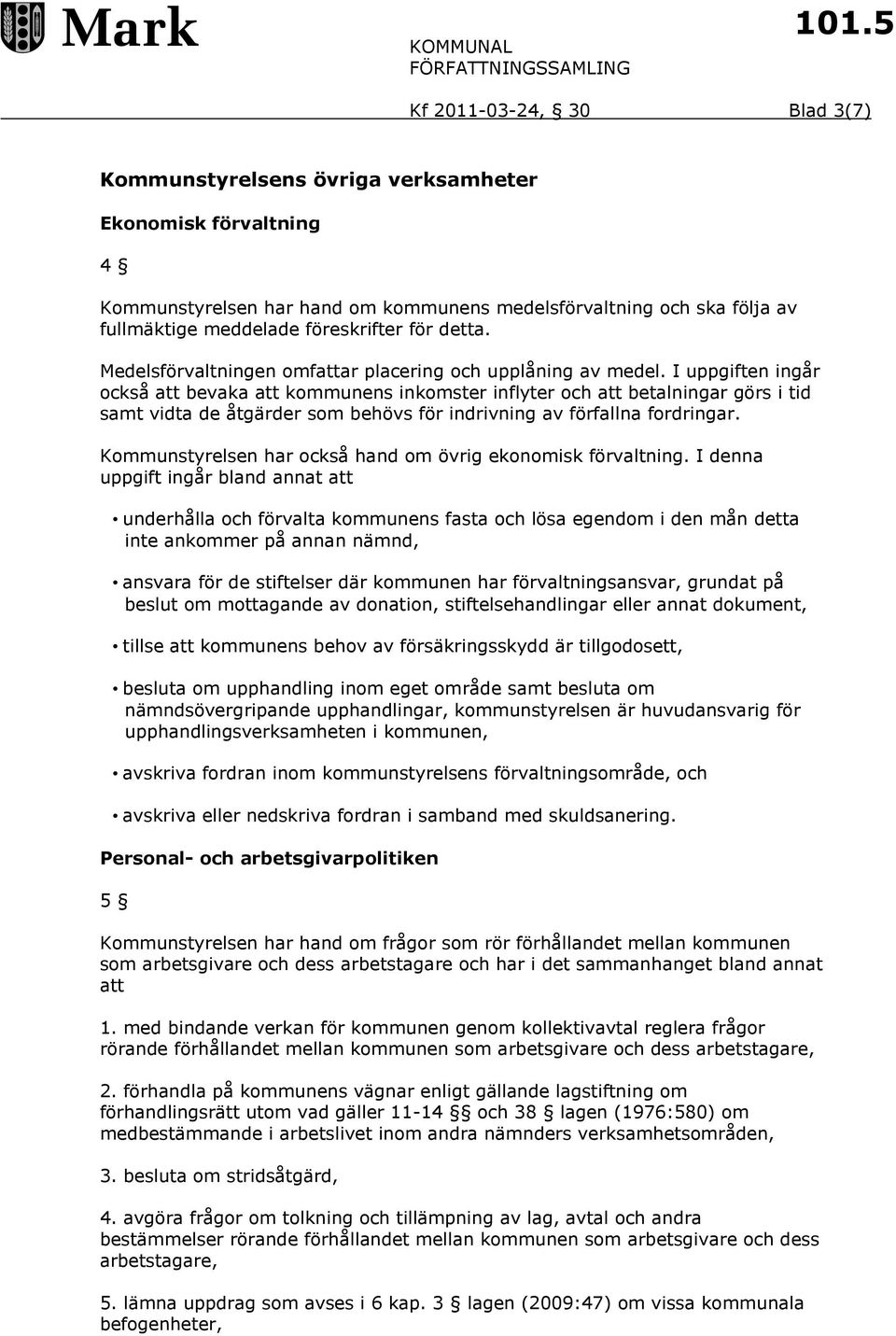 I uppgiften ingår också att bevaka att kommunens inkomster inflyter och att betalningar görs i tid samt vidta de åtgärder som behövs för indrivning av förfallna fordringar.