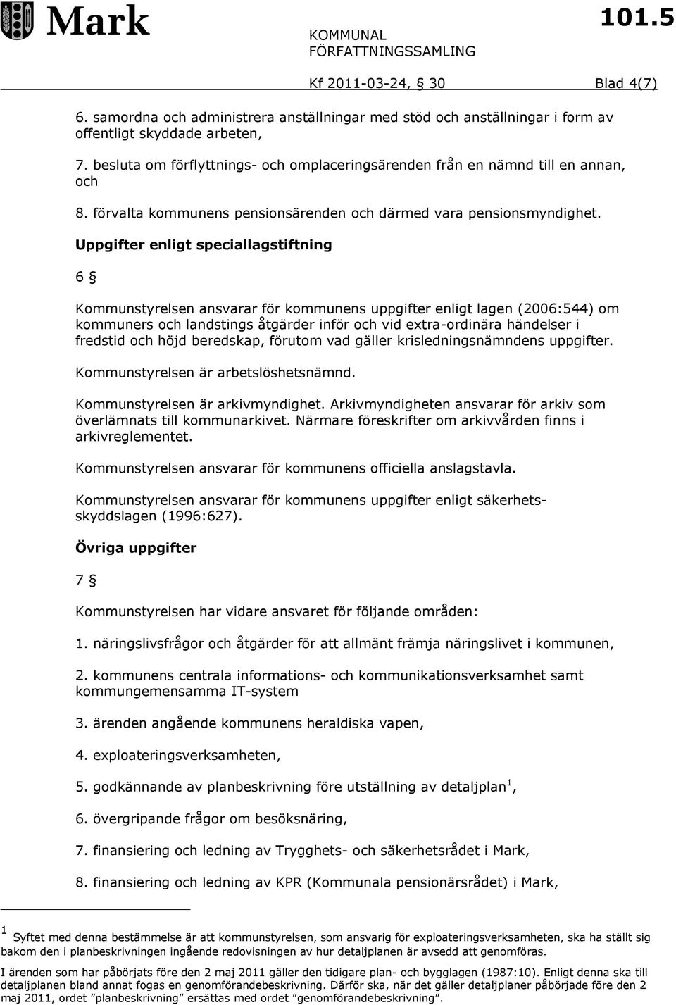 Uppgifter enligt speciallagstiftning 6 Kommunstyrelsen ansvarar för kommunens uppgifter enligt lagen (2006:544) om kommuners och landstings åtgärder inför och vid extra-ordinära händelser i fredstid