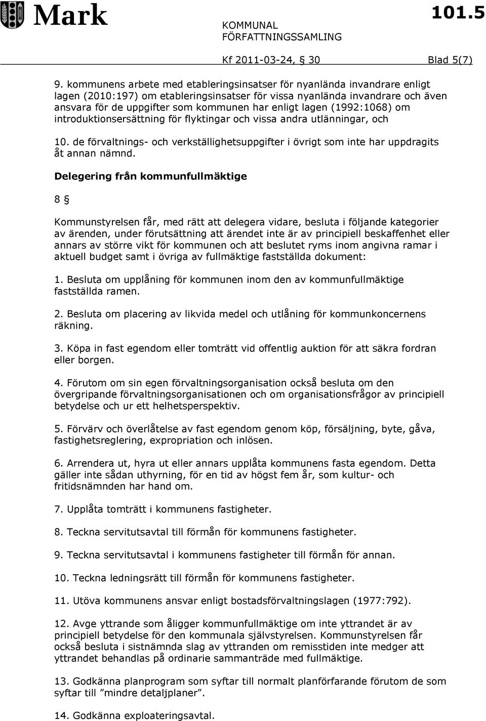 enligt lagen (1992:1068) om introduktionsersättning för flyktingar och vissa andra utlänningar, och 10. de förvaltnings- och verkställighetsuppgifter i övrigt som inte har uppdragits åt annan nämnd.