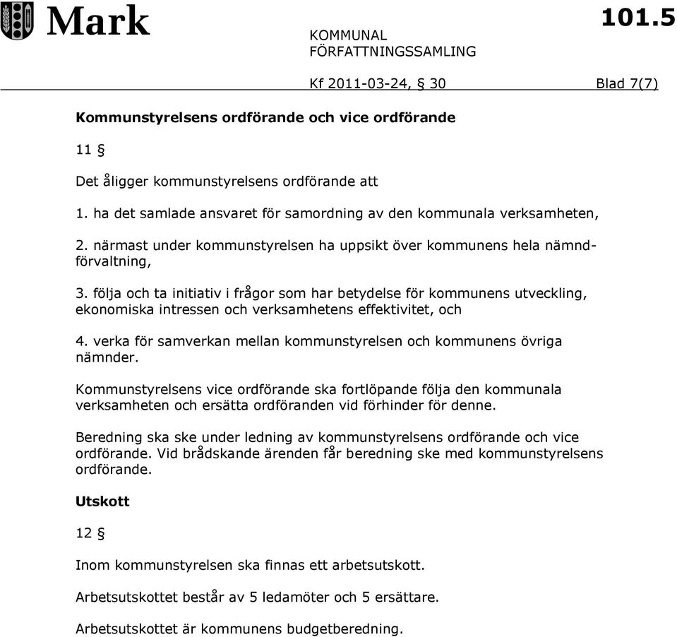 följa och ta initiativ i frågor som har betydelse för kommunens utveckling, ekonomiska intressen och verksamhetens effektivitet, och 4.