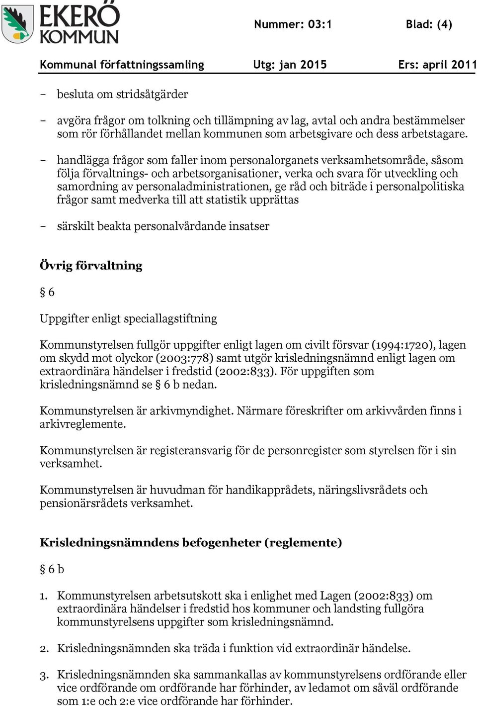 - handlägga frågor som faller inom personalorganets verksamhetsområde, såsom följa förvaltnings- och arbetsorganisationer, verka och svara för utveckling och samordning av personaladministrationen,