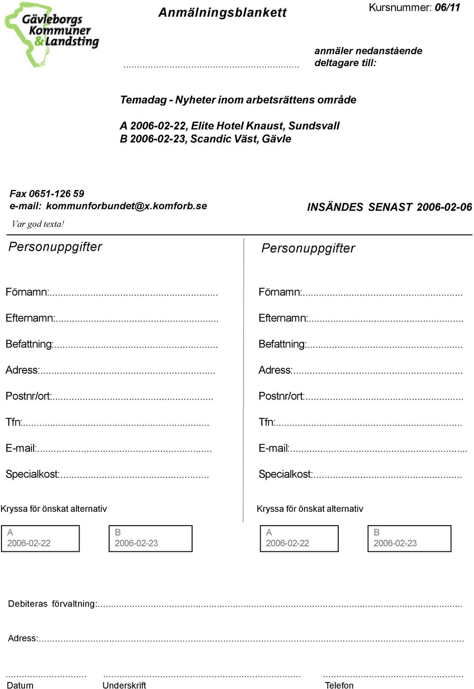 e-mail: kommunforbundet@x.komforb.se Var god texta! Personuppgifter INSÄNDES SENAST 2006-02-06 Personuppgifter Förnamn:... Efternamn:... Befattning:... Adress:... Postnr/ort:.