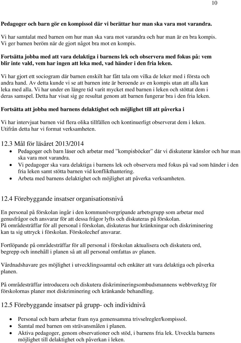 Fortsätta jobba med att vara delaktiga i barnens lek och observera med fokus på: vem blir inte vald, vem har ingen att leka med, vad händer i den fria leken.