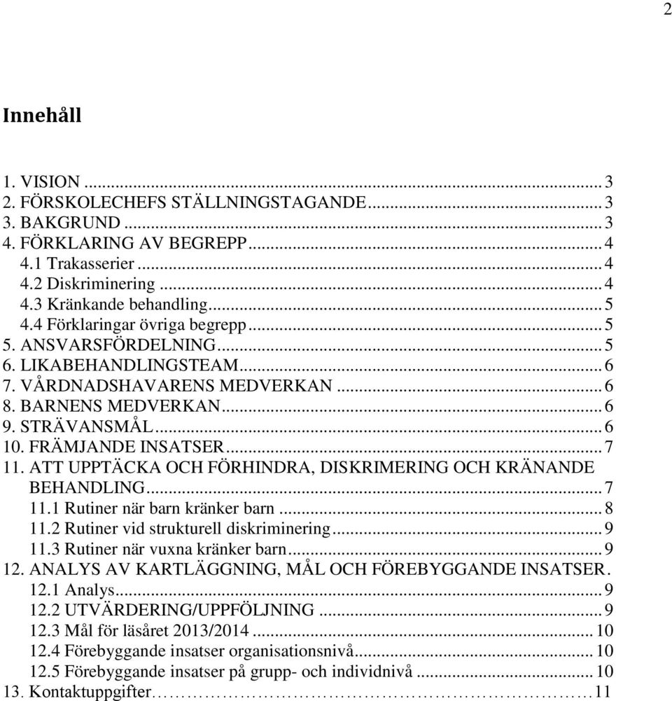 ATT UPPTÄCKA OCH FÖRHINDRA, DISKRIMERING OCH KRÄNANDE BEHANDLING... 7 11.1 Rutiner när barn kränker barn... 8 11.2 Rutiner vid strukturell diskriminering... 9 11.3 Rutiner när vuxna kränker barn.