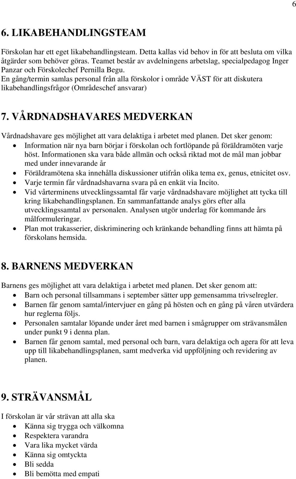 En gång/termin samlas personal från alla förskolor i område VÄST för att diskutera likabehandlingsfrågor (Områdeschef ansvarar) 7.