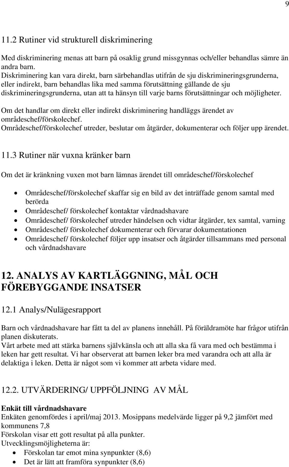 att ta hänsyn till varje barns förutsättningar och möjligheter. Om det handlar om direkt eller indirekt diskriminering handläggs ärendet av områdeschef/förskolechef.