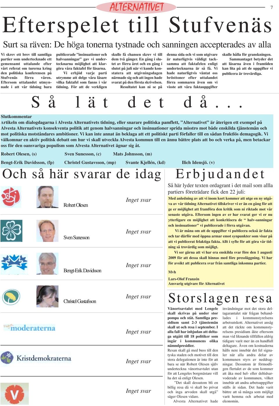 Eftersom uttalandet utmynnade i att vår tidning bara publicerade insinuationer och halvsanningar gav vi undertecknarna möjlighet att klargöra våra faktafel för läsarna.