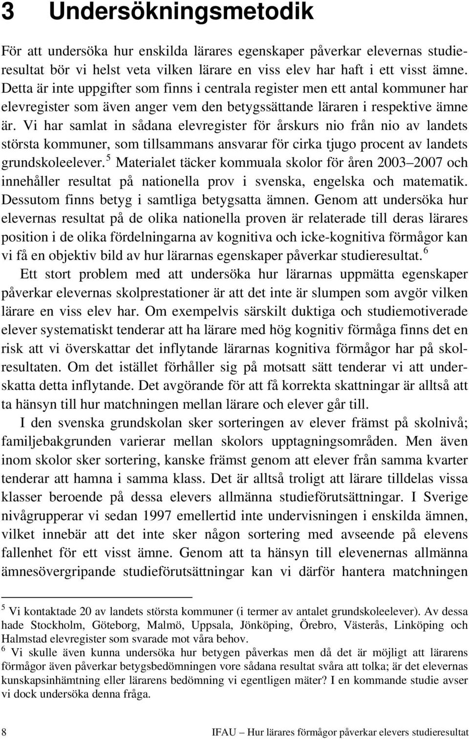 Vi har samlat in sådana elevregister för årskurs nio från nio av landets största kommuner, som tillsammans ansvarar för cirka tjugo procent av landets grundskoleelever.