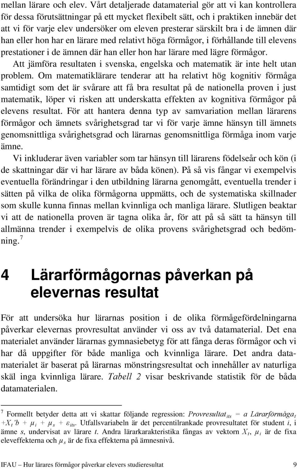 särskilt bra i de ämnen där han eller hon har en lärare med relativt höga förmågor, i förhållande till elevens prestationer i de ämnen där han eller hon har lärare med lägre förmågor.