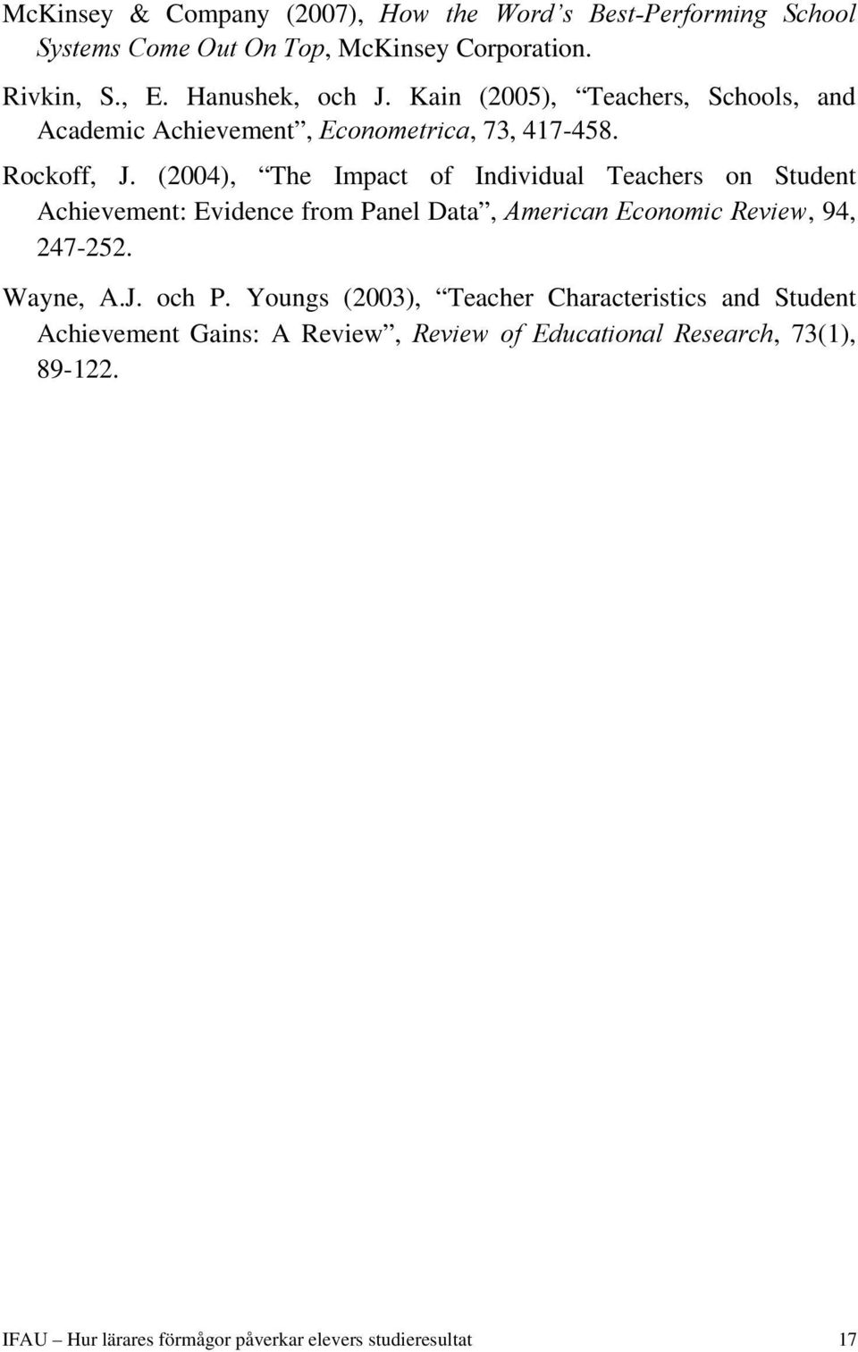 (2004), The Impact of Individual Teachers on Student Achievement: Evidence from Panel Data, American Economic Review, 94, 247-252. Wayne, A.J.