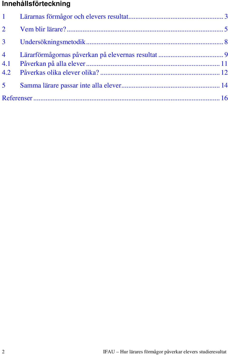 1 Påverkan på alla elever... 11 4.2 Påverkas olika elever olika?