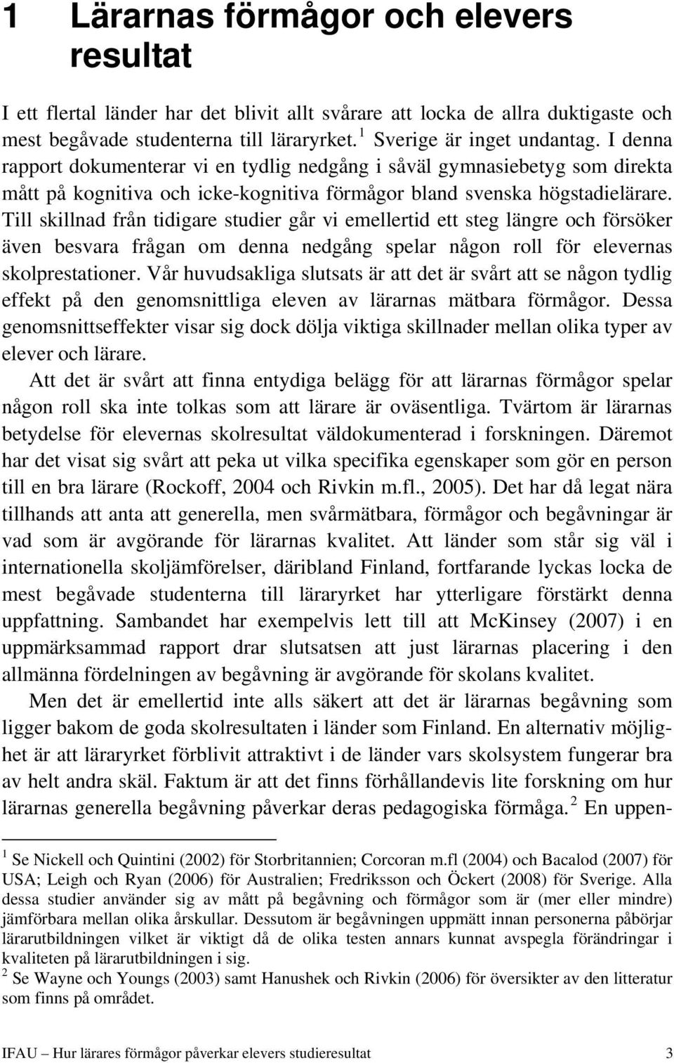 Till skillnad från tidigare studier går vi emellertid ett steg längre och försöker även besvara frågan om denna nedgång spelar någon roll för elevernas skolprestationer.