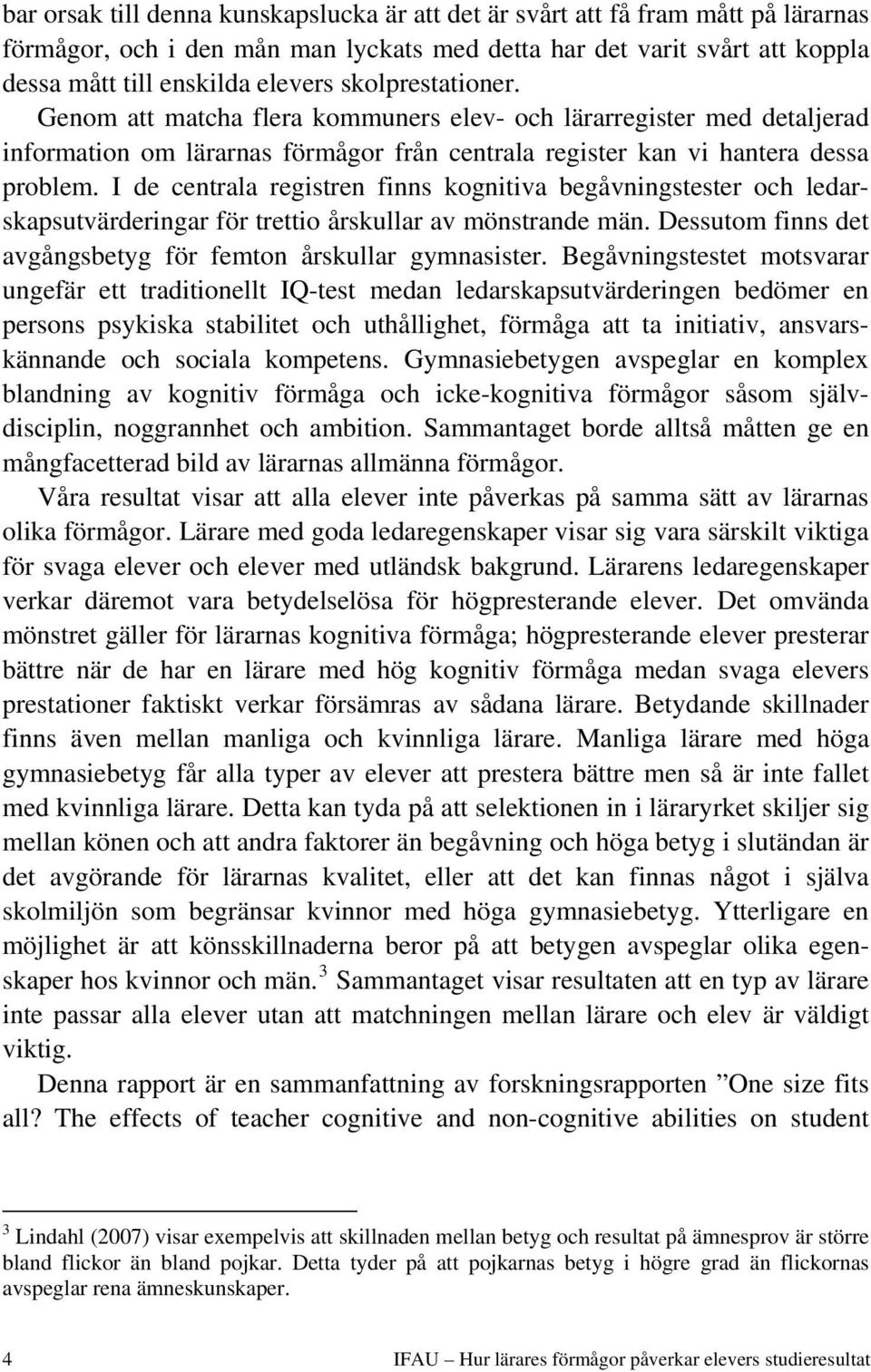 I de centrala registren finns kognitiva begåvningstester och ledarskapsutvärderingar för trettio årskullar av mönstrande män. Dessutom finns det avgångsbetyg för femton årskullar gymnasister.