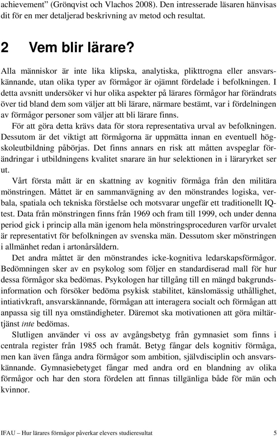 I detta avsnitt undersöker vi hur olika aspekter på lärares förmågor har förändrats över tid bland dem som väljer att bli lärare, närmare bestämt, var i fördelningen av förmågor personer som väljer