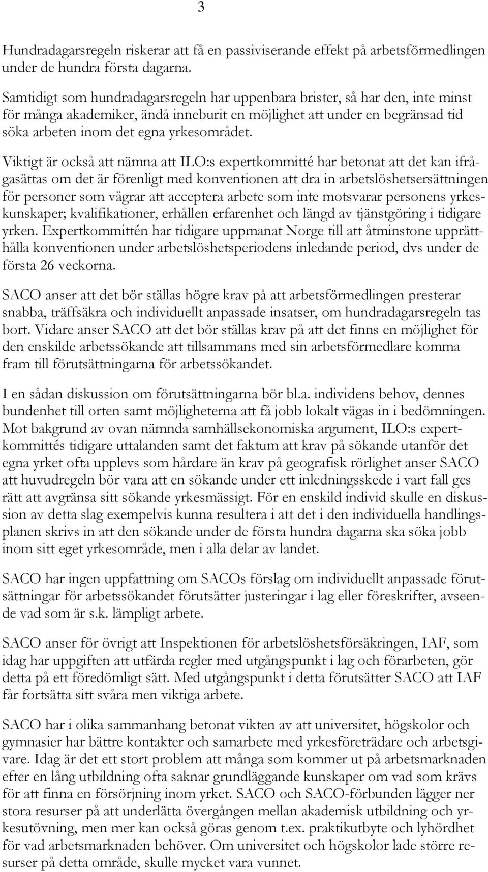 Viktigt är också att nämna att ILO:s expertkommitté har betonat att det kan ifrågasättas om det är förenligt med konventionen att dra in arbetslöshetsersättningen för personer som vägrar att