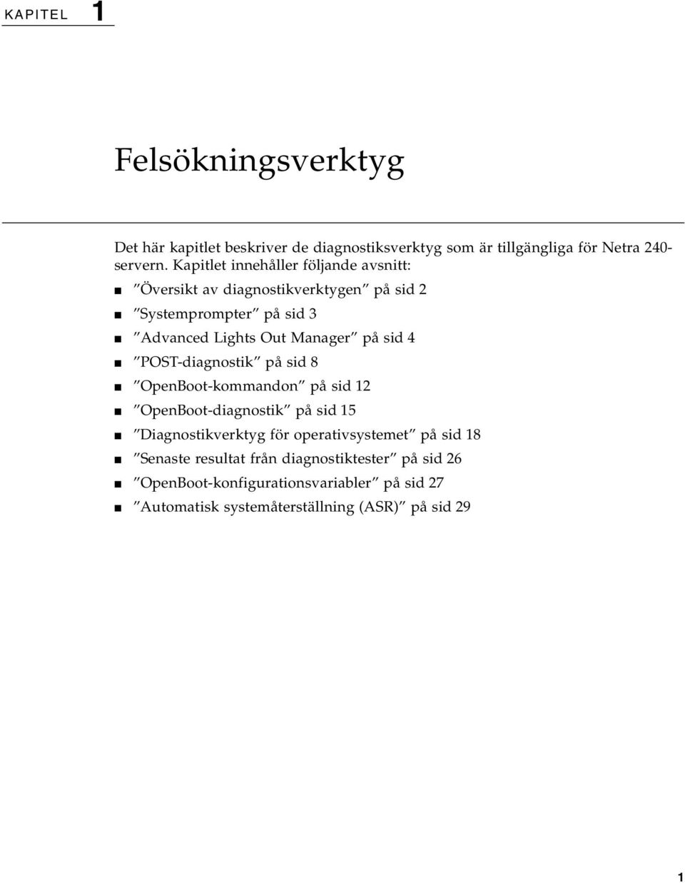 sid 4 POST-diagnostik på sid 8 OpenBoot-kommandon på sid 12 OpenBoot-diagnostik på sid 15 Diagnostikverktyg för operativsystemet på