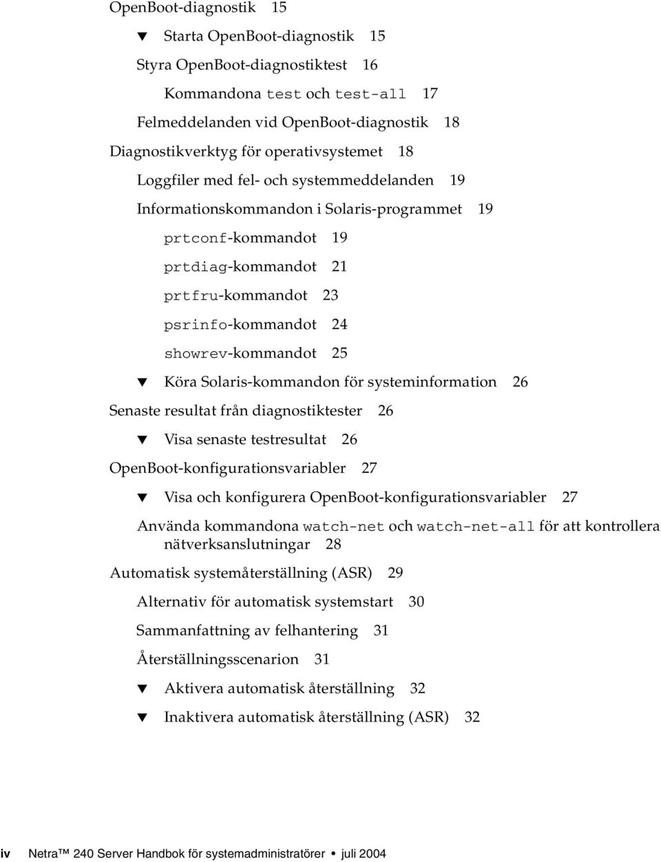 Köra Solaris-kommandon för systeminformation 26 Senaste resultat från diagnostiktester 26 Visa senaste testresultat 26 OpenBoot-konfigurationsvariabler 27 Visa och konfigurera