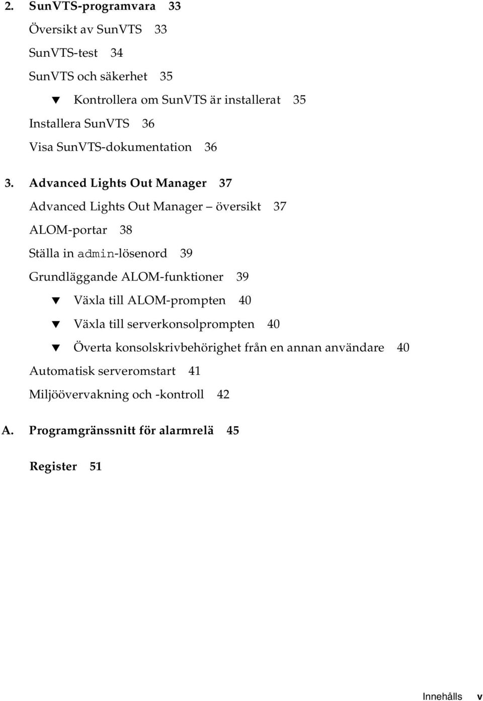 Advanced Lights Out Manager 37 Advanced Lights Out Manager översikt 37 ALOM-portar 38 Ställa in admin-lösenord 39 Grundläggande