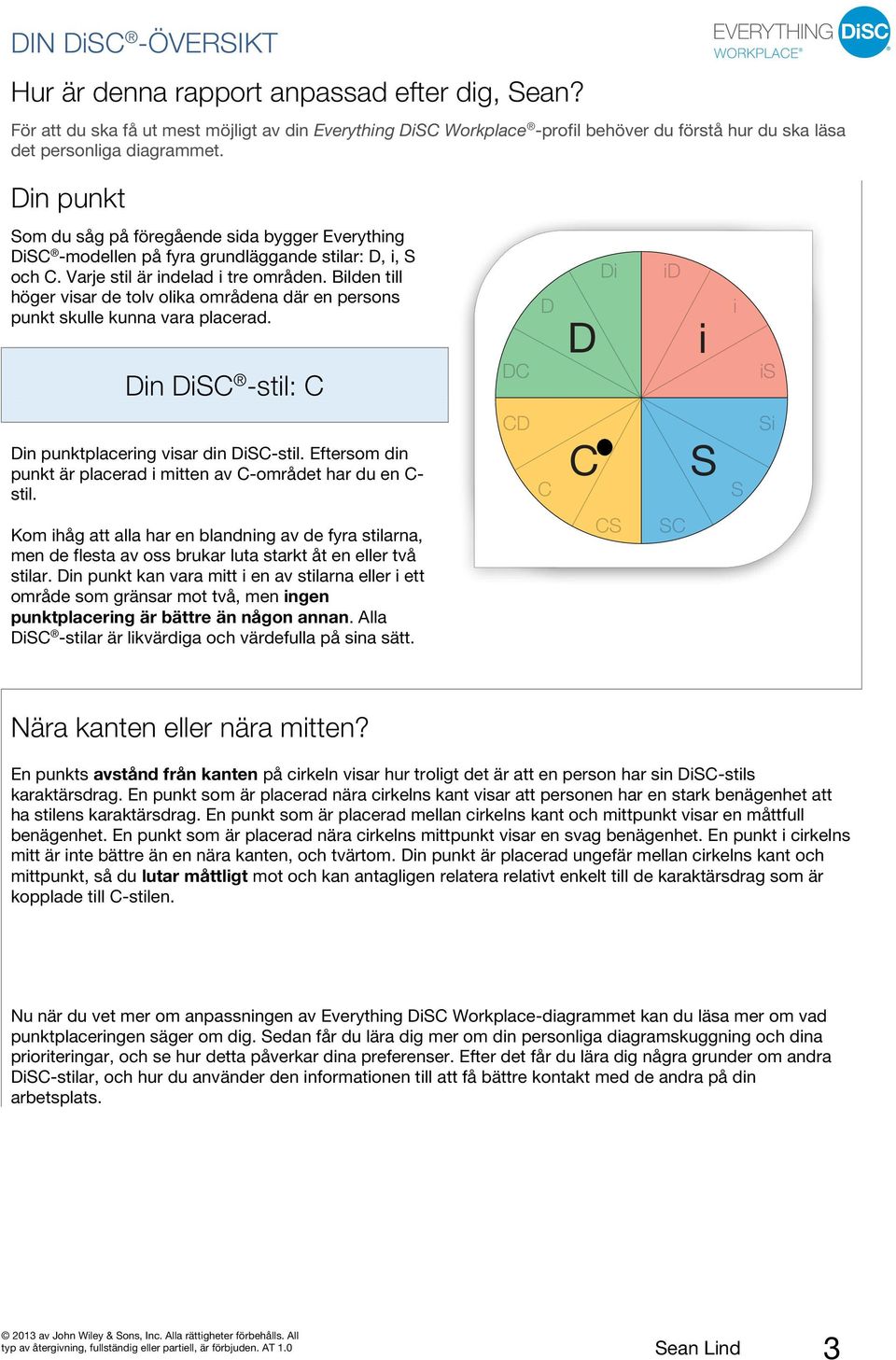 Din punkt Som du såg på föregående sida bygger Everything DiSC -modellen på fyra grundläggande stilar: D, i, S och C. Varje stil är indelad i tre områden.