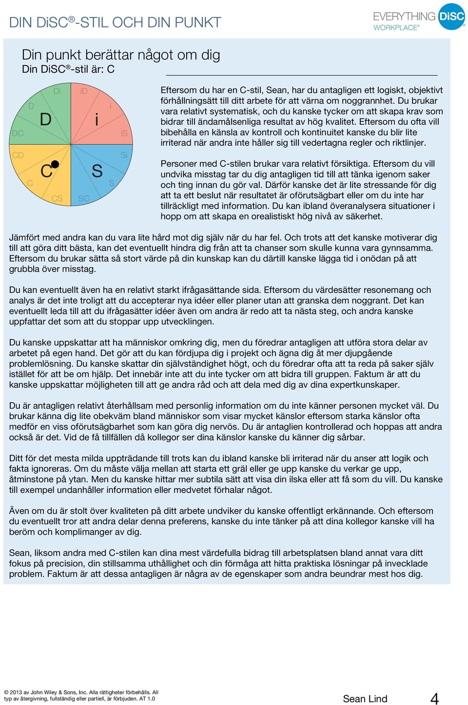 Eftersom du ofta vill bibehålla en känsla av kontroll och kontinuitet kanske du blir lite irriterad när andra inte håller sig till vedertagna regler och riktlinjer.