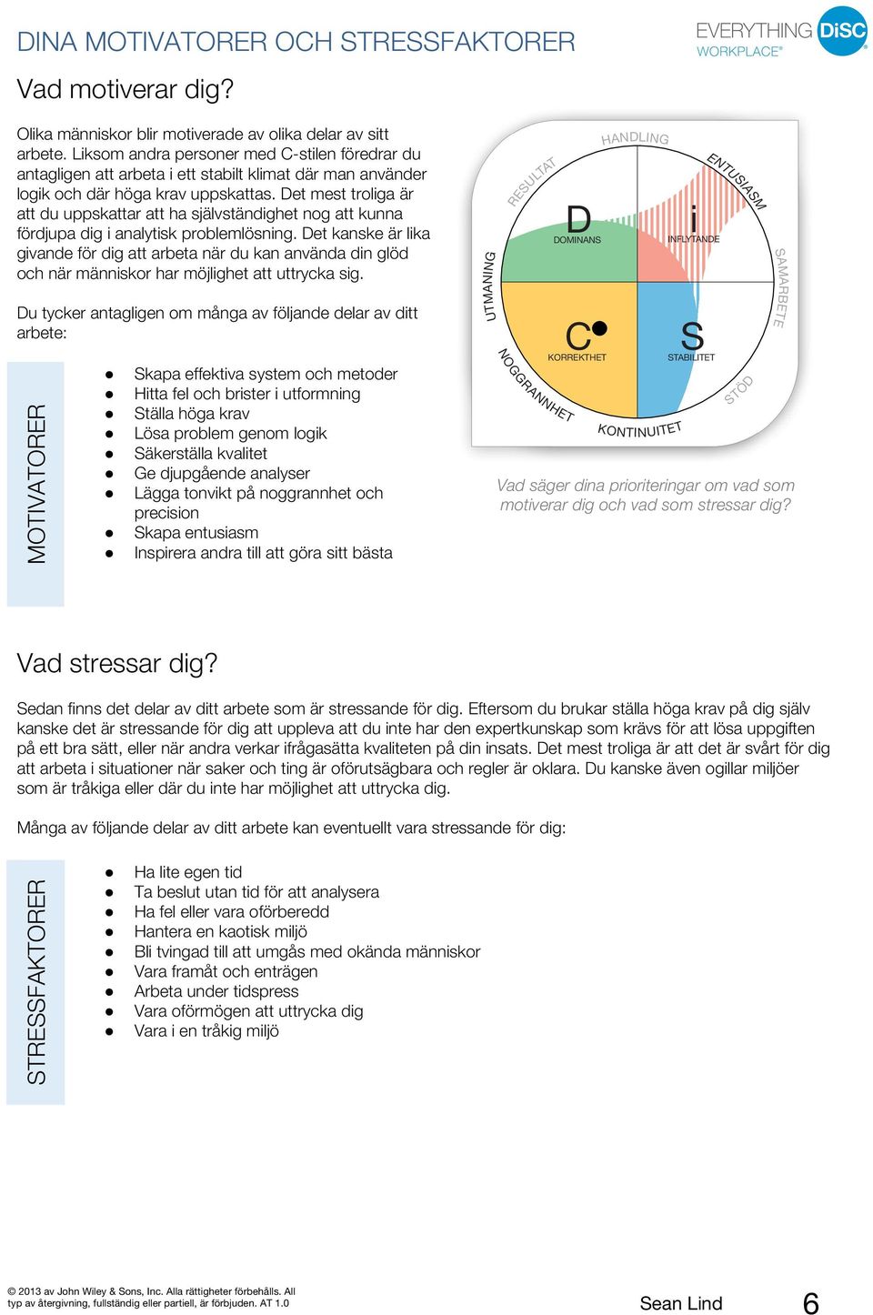 Det mest troliga är att du uppskattar att ha självständighet nog att kunna fördjupa dig i analytisk problemlösning.