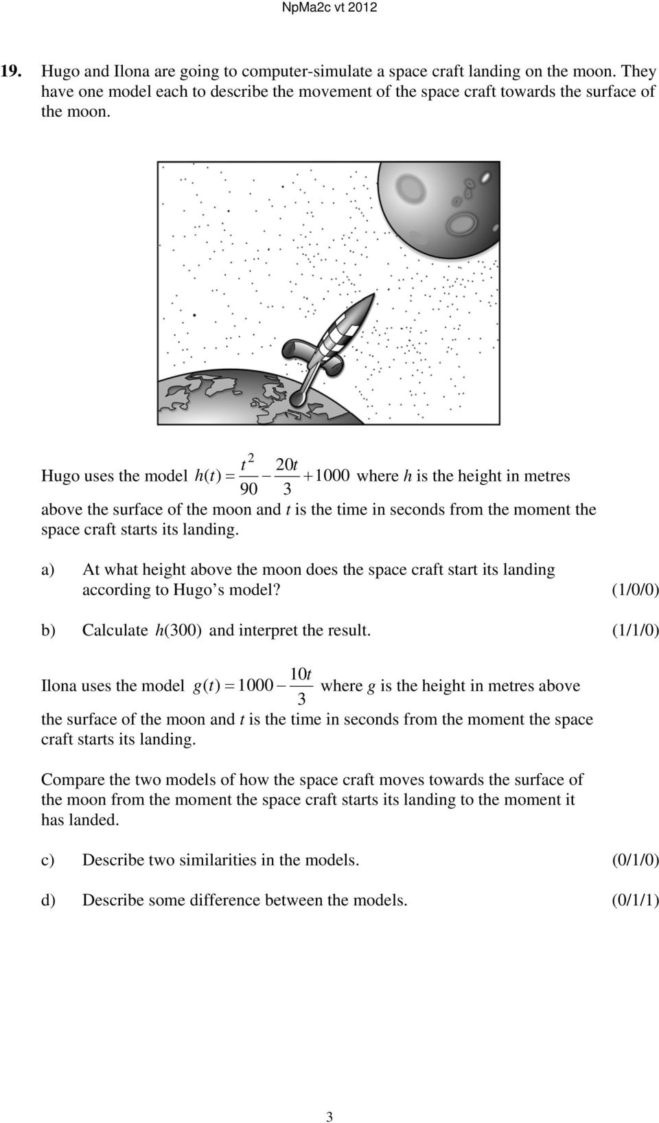 a) At what height above the moon does the space craft start its landing according to Hugo s model? (1/0/0) b) Calculate h (300) and interpret the result.