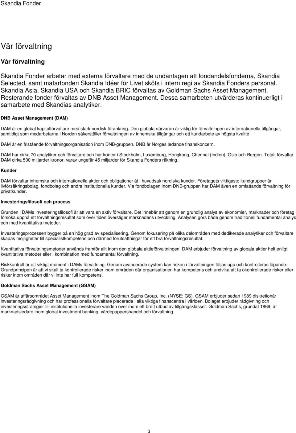 Dessa samarbeten utvärderas kontinuerligt i samarbete med Skandias analytiker. DNB Asset Management (DAM) DAM är en global kapitalförvaltare med stark nordisk förankring.