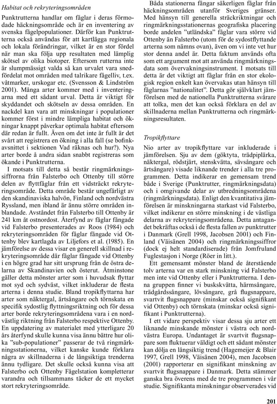 Eftersom rutterna inte är slumpmässigt valda så kan urvalet vara snedfördelat mot områden med talrikare fågelliv, t.ex. våtmarker, urskogar etc. (Svensson & Lindström 2001).