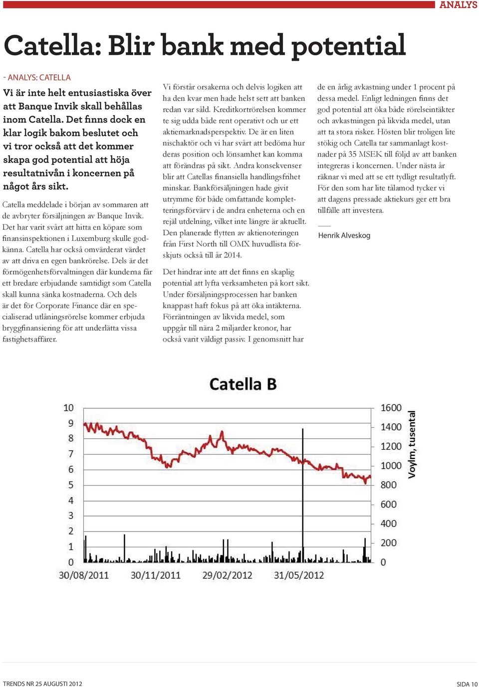 Catella meddelade i början av sommaren att de avbryter försäljningen av Banque Invik. Det har varit svårt att hitta en köpare som finansinspektionen i Luxemburg skulle godkänna.