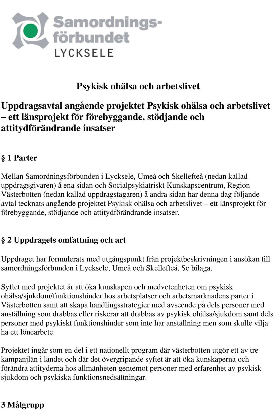 sidan har denna dag följande avtal tecknats angående projektet Psykisk ohälsa och arbetslivet ett länsprojekt för förebyggande, stödjande och attitydförändrande insatser.