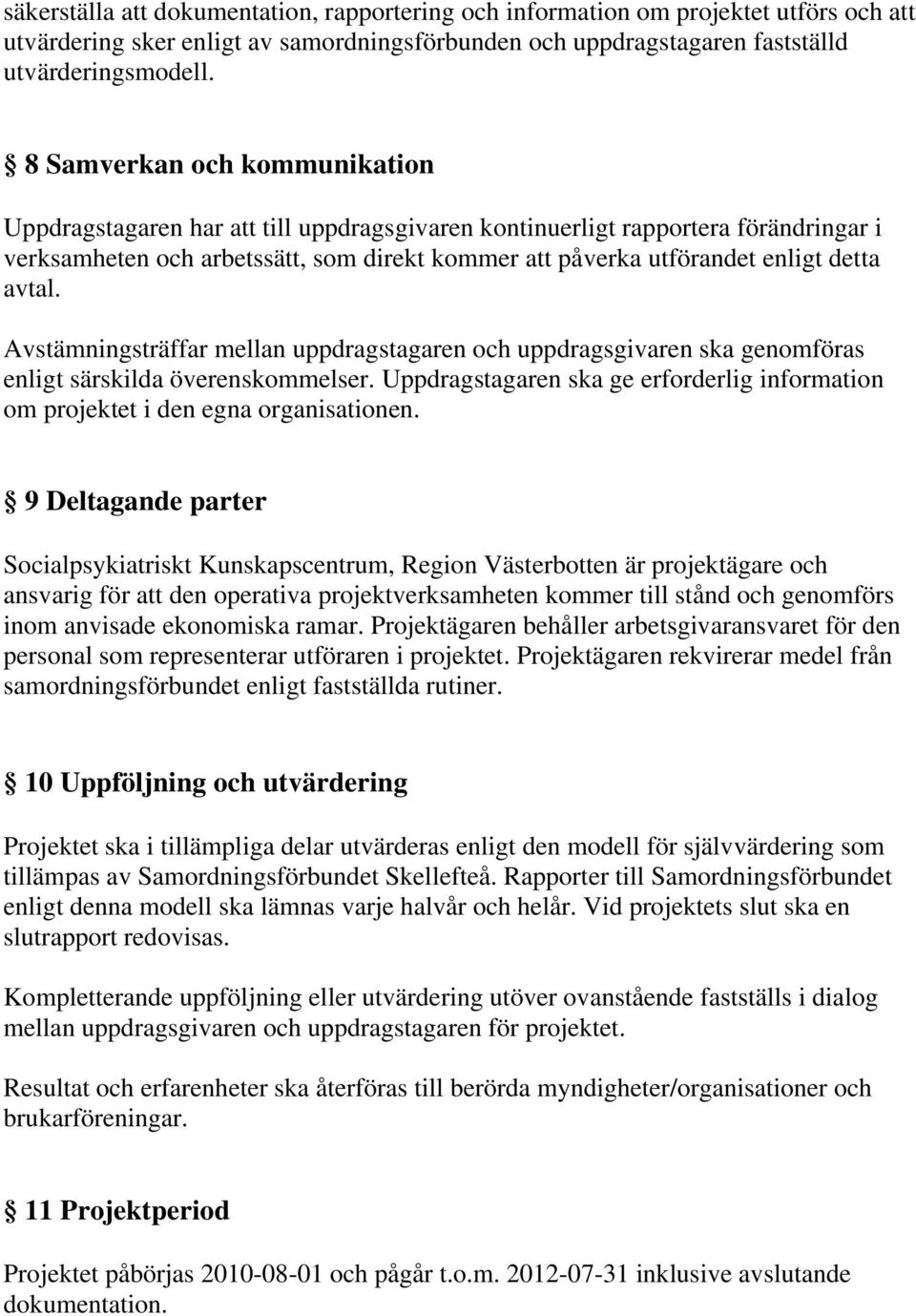 avtal. Avstämningsträffar mellan uppdragstagaren och uppdragsgivaren ska genomföras enligt särskilda överenskommelser.