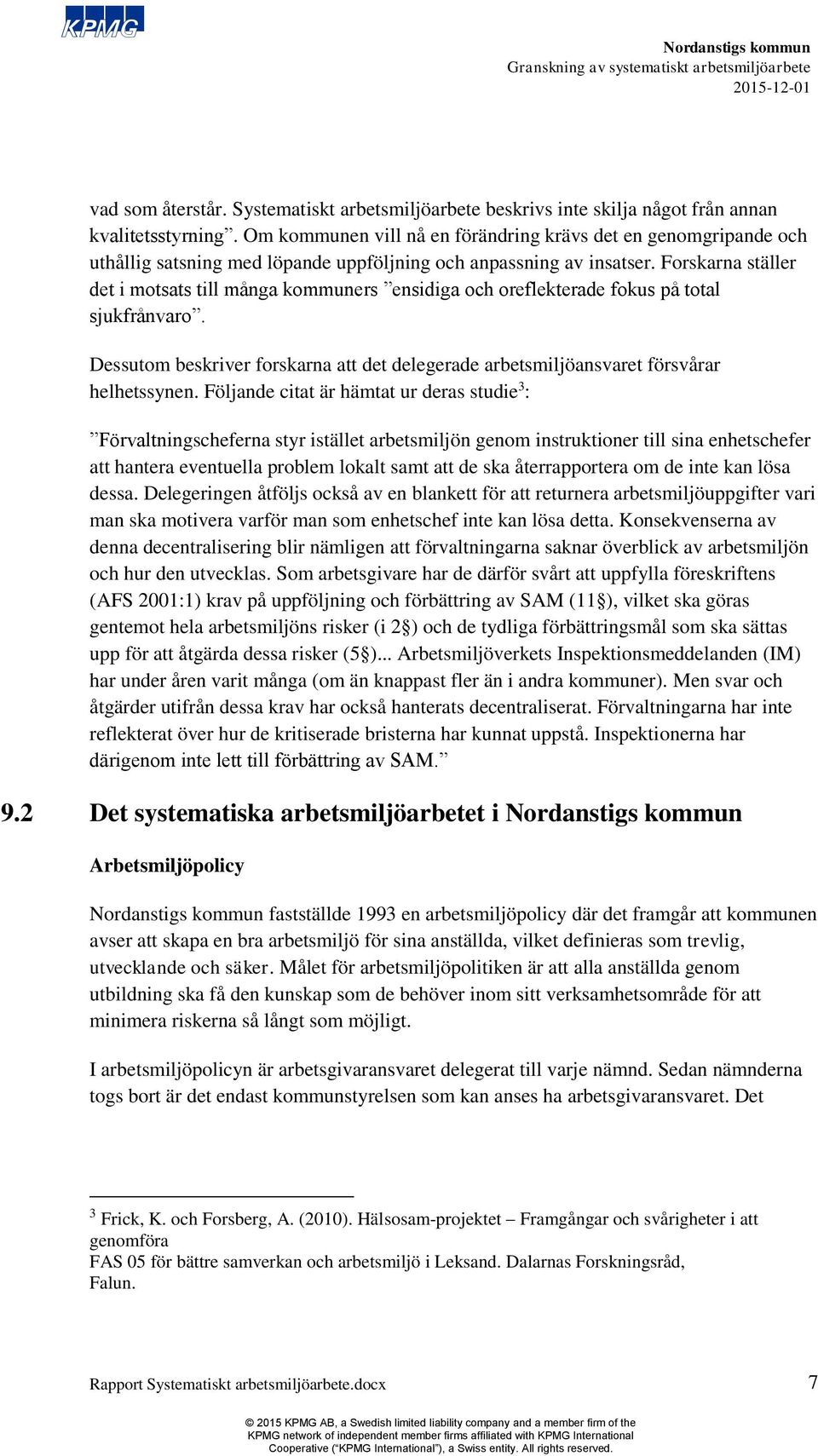 Forskarna ställer det i motsats till många kommuners ensidiga och oreflekterade fokus på total sjukfrånvaro. Dessutom beskriver forskarna att det delegerade arbetsmiljöansvaret försvårar helhetssynen.