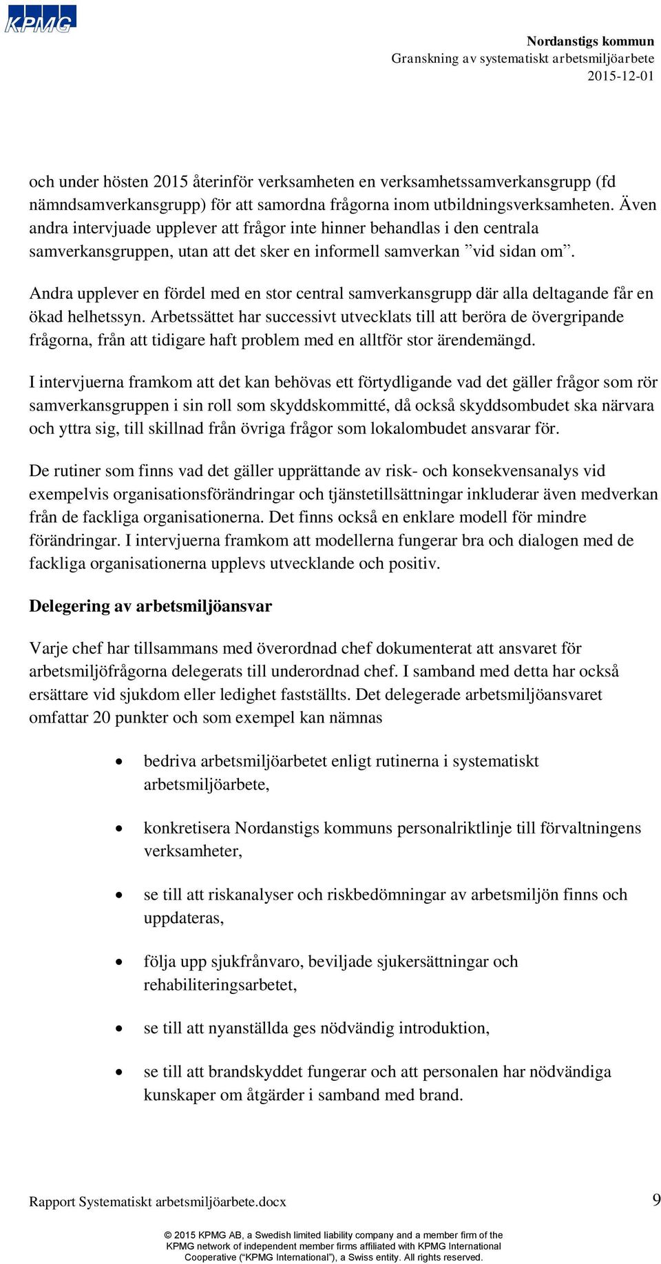 Andra upplever en fördel med en stor central samverkansgrupp där alla deltagande får en ökad helhetssyn.