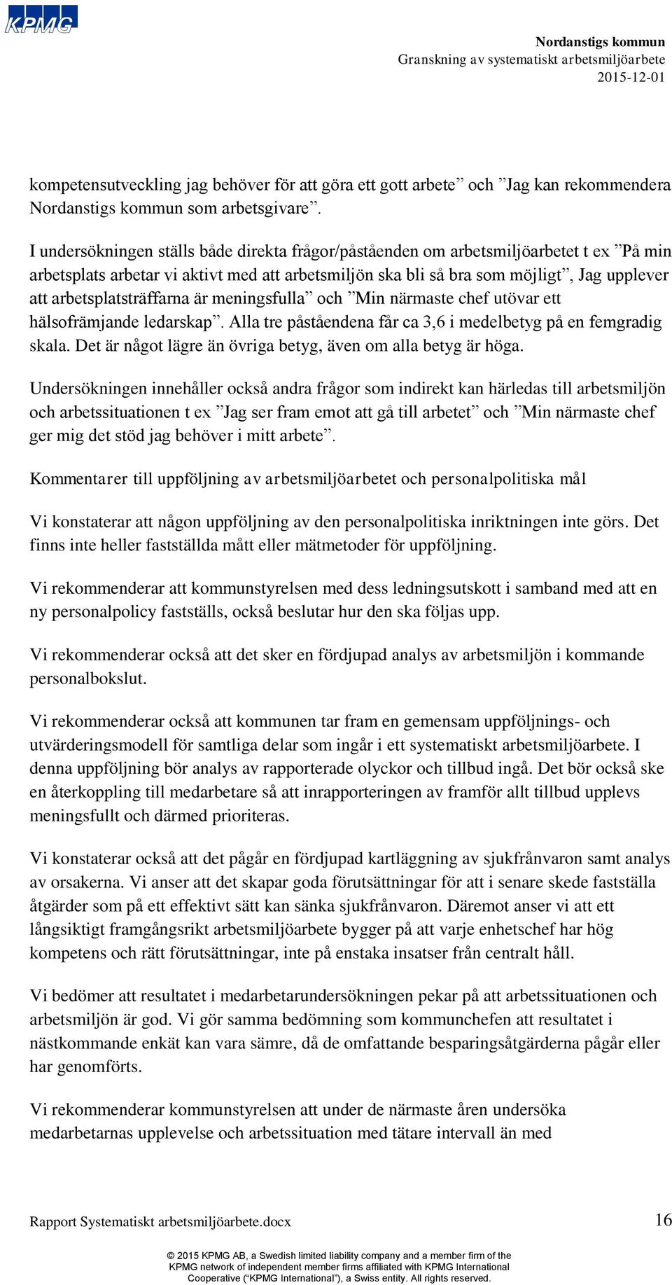 arbetsplatsträffarna är meningsfulla och Min närmaste chef utövar ett hälsofrämjande ledarskap. Alla tre påståendena får ca 3,6 i medelbetyg på en femgradig skala.