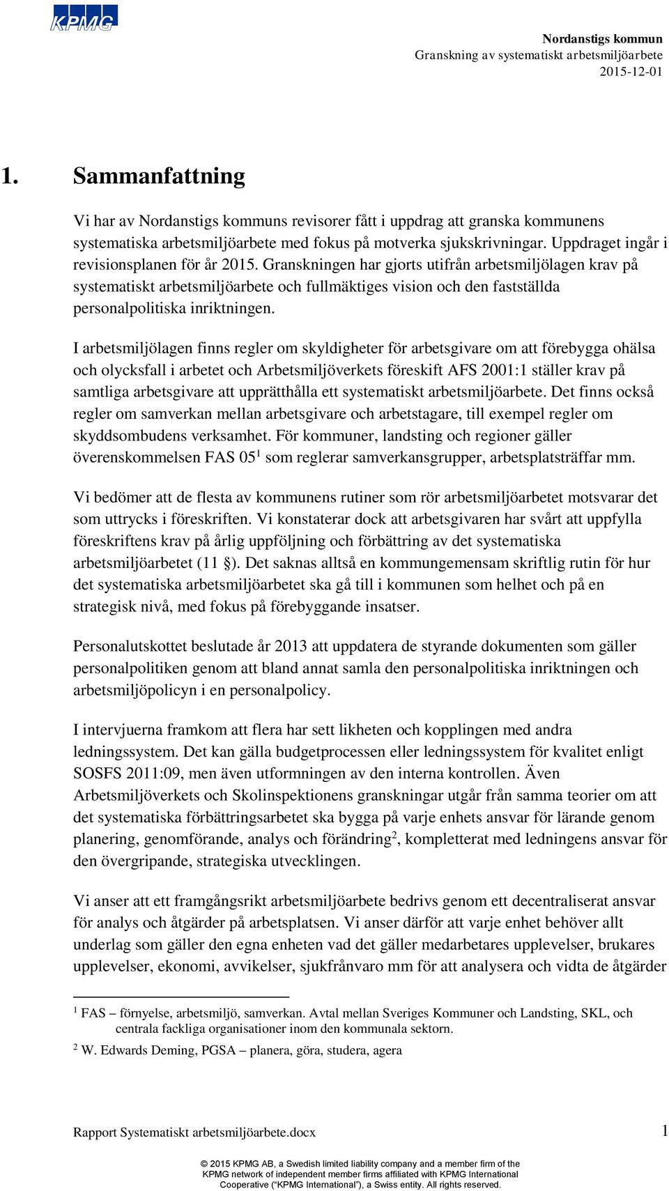 I arbetsmiljölagen finns regler om skyldigheter för arbetsgivare om att förebygga ohälsa och olycksfall i arbetet och Arbetsmiljöverkets föreskift AFS 2001:1 ställer krav på samtliga arbetsgivare att