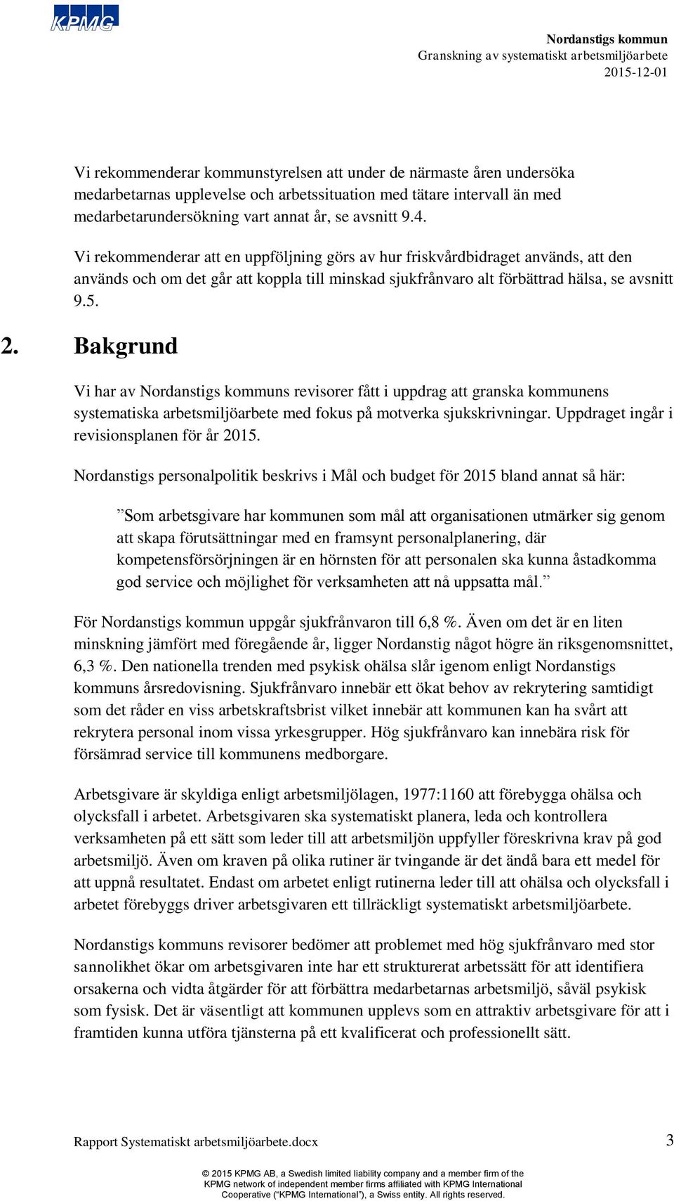 Bakgrund Vi har av s revisorer fått i uppdrag att granska kommunens systematiska arbetsmiljöarbete med fokus på motverka sjukskrivningar. Uppdraget ingår i revisionsplanen för år 2015.