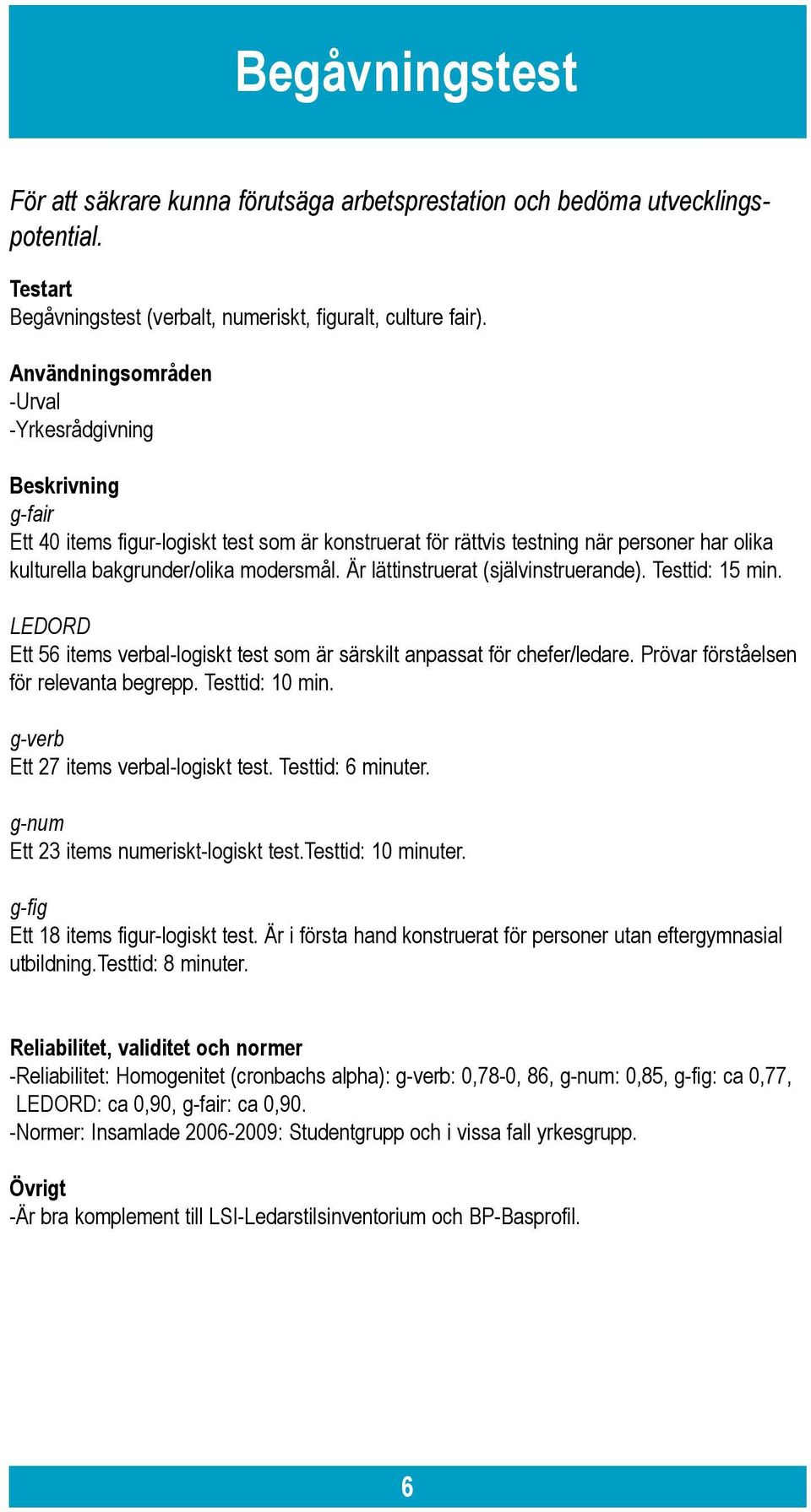 Är lättinstruerat (självinstruerande). Testtid: 15 min. LEDORD Ett 56 items verbal-logiskt test som är särskilt anpassat för chefer/ledare. Prövar förståelsen för relevanta begrepp. Testtid: 10 min.