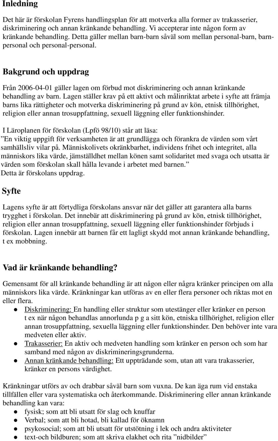 Bakgrund och uppdrag Från 2006-04-01 gäller lagen om förbud mot diskriminering och annan kränkande behandling av barn.