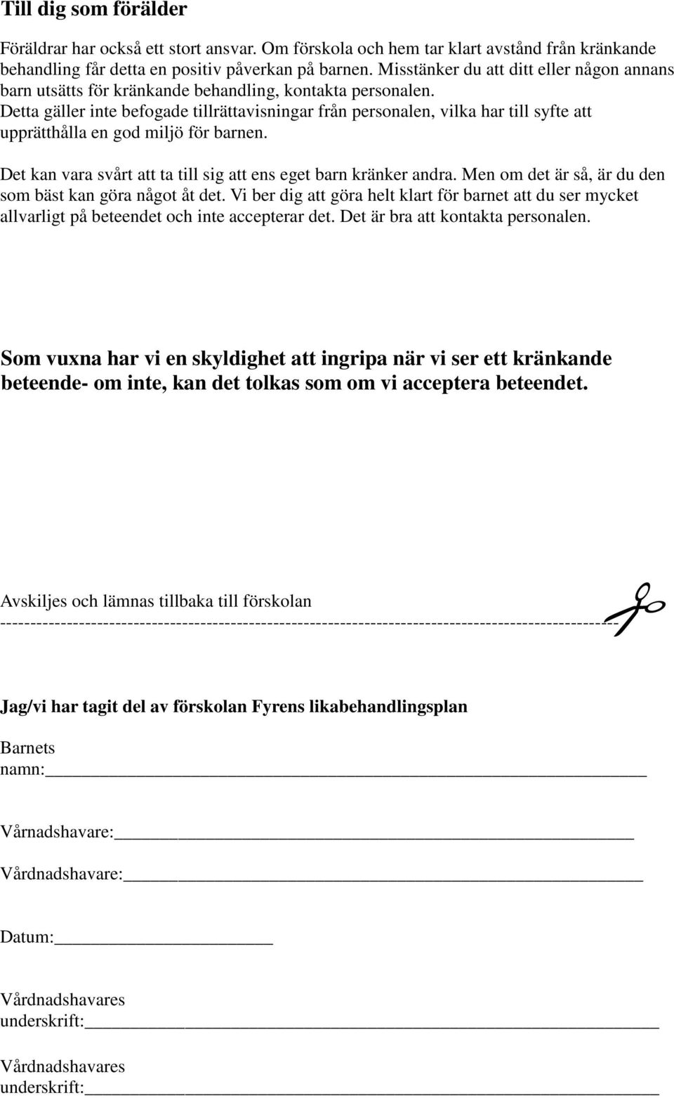 Detta gäller inte befogade tillrättavisningar från personalen, vilka har till syfte att upprätthålla en god miljö för barnen. Det kan vara svårt att ta till sig att ens eget barn kränker andra.