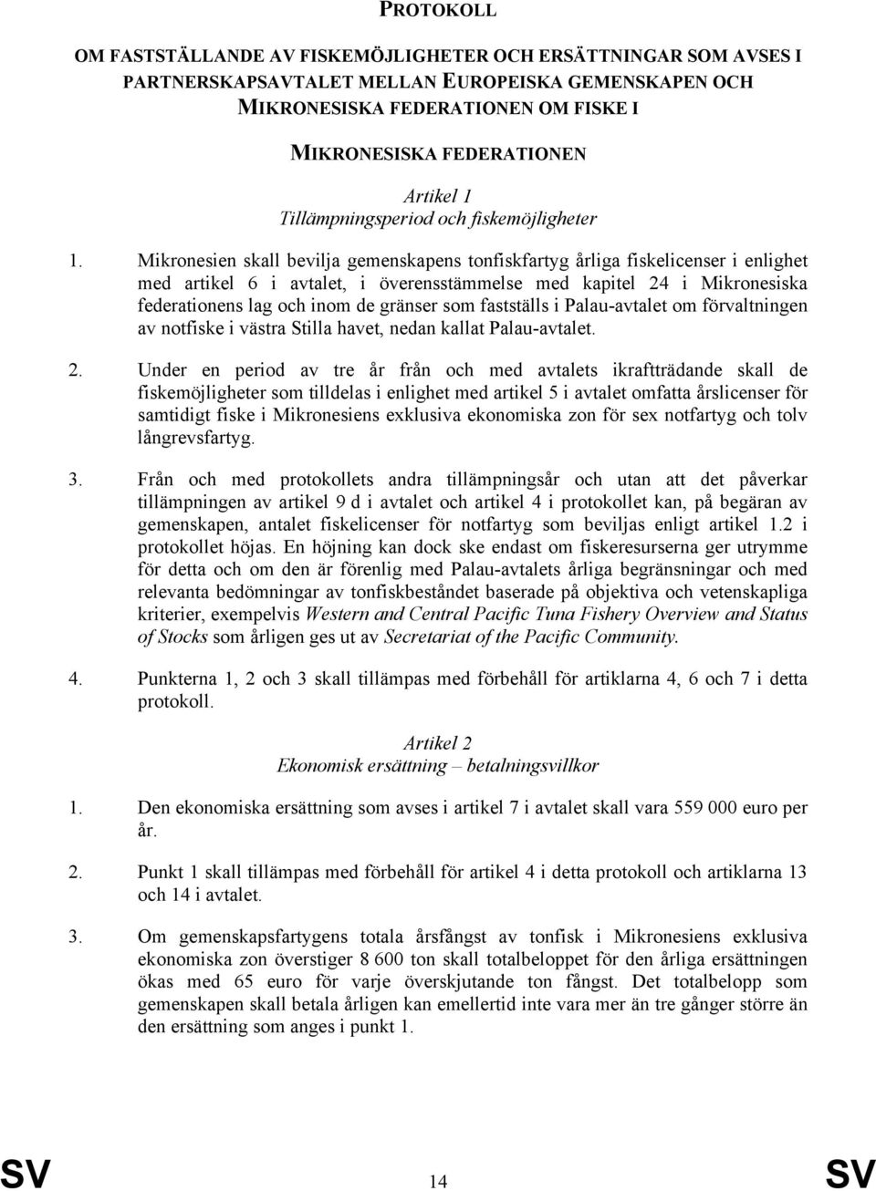 Mikronesien skall bevilja gemenskapens tonfiskfartyg årliga fiskelicenser i enlighet med artikel 6 i avtalet, i överensstämmelse med kapitel 24 i Mikronesiska federationens lag och inom de gränser